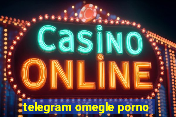 telegram omegle porno